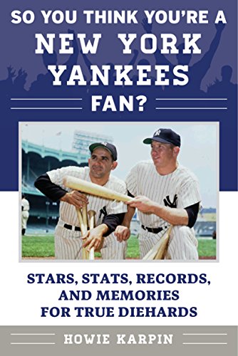 Download So You Think You're a New York Yankees Fan?: Stars, Stats, Records, and Memories for True Diehards (So You Think You're a Team Fan)