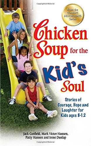 Chicken Soup for the Kid's Soul: 101 Stories of Courage, Hope and Laughter (Chicken Soup for the Soul)