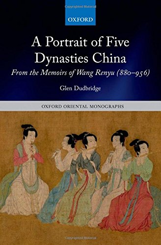 A Portrait of Five Dynasties China: From the Memoirs of Wang Renyu (880-956) (Oxford Oriental Monogr by Glen Dudbridge