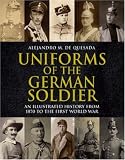 Uniforms of the German Soldier: An Illustrated History from 1870 to the First World War by 