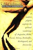 A Third Testament: A Modern Pilgrim Explores the Spiritual Wanderings of Augustine, Blake, Pascal, Tolstoy, Bonhoeffer, Kierkegaard, and Dostoevsky