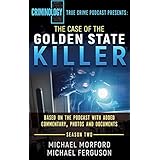 THE CASE OF THE GOLDEN STATE KILLER: Based On The Podcast With Additional Commentary, Photographs And Documents (Criminology Podcast Season Two)