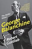 George Balanchine: The Ballet Maker (Eminent Lives) by Robert Gottlieb