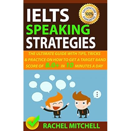 IELTS Speaking Strategies: The Ultimate Guide With Tips, Tricks, And Practice On How To Get A Target Band Score Of 8.0+ In 10 Minutes A Day IELTS Speaking Strategies: The Ultimate Guide With Tips, Tricks, And Practice On How To Get A Target Band Score Of 8.0+ In 10 Minutes A Day