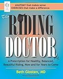 The Riding Doctor: A Prescription for Healthy, Balanced, and Beautiful Riding, Now and for Years to Come