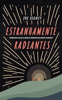 Livro Estranhamente radiantes: Podemos amar a Deus e desfrutar deste mundo?