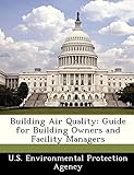 Building Air Quality: Guide for Building Owners and Facility Managers by