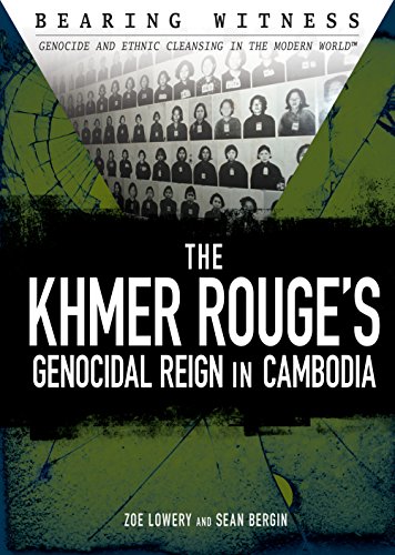 The Khmer Rouge's Genocidal Reign in Cambodia (Bearing Witness: Genocide and Ethnic Cleansing in the Modern)