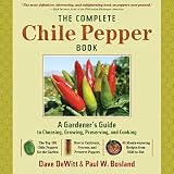 The Complete Chile Pepper Book: A Gardener's Guide to Choosing, Growing, Preserving, and Cooking [Ha The Complete Chile Pepper Book: A Gardener's Guide to Choosing, Growing, Preserving, and Cooking [Ha