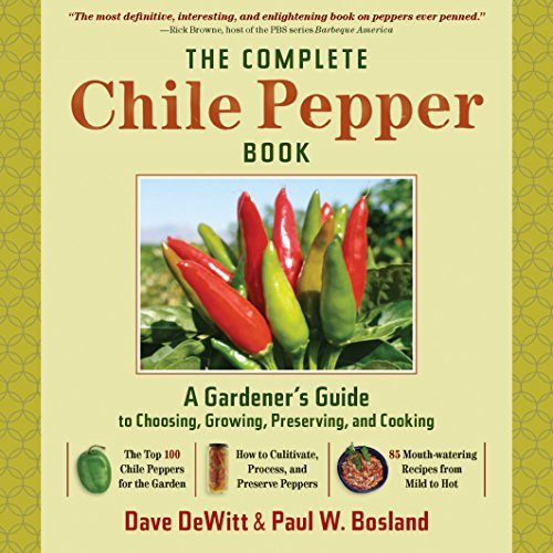 The Complete Chile Pepper Book: A Gardener's Guide to Choosing, Growing, Preserving, and Cooking [Ha The Complete Chile Pepper Book: A Gardener's Guide to Choosing, Growing, Preserving, and Cooking [Ha