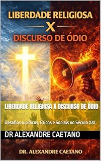 Livro LIBERDADE RELIGIOSA X DISCURSO DE ÓDIO: Desafios Jurídicos, Éticos e Sociais no Século XXI