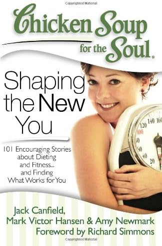 Chicken Soup for the Soul: Shaping the New You: 101 Encouraging Stories about Dieting and Fitness... and Finding What Works for You Paperback – December 28, 2010