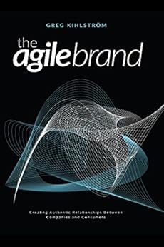 The Agile Brand: Creating Authentic Relationships Between Companies and Consumers by [KihlstrÃ¶m, Greg]