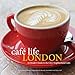 Cafe Life London: An Insider's Guide to the City's Neighborhood Cafes by