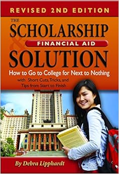 The Scholarship & Financial Aid Solution: How to Go to College for Next to Nothing with Shortcuts, Tricks, and Tips from Start to Finish REVISED 2ND EDITION