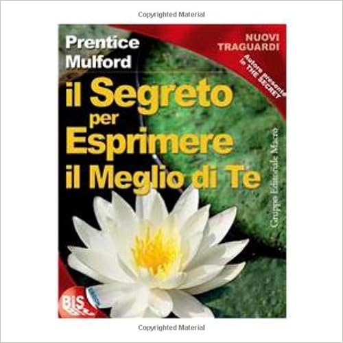 Prentice Mulford - Il Segreto per Esprimere il Meglio di Te (2010)