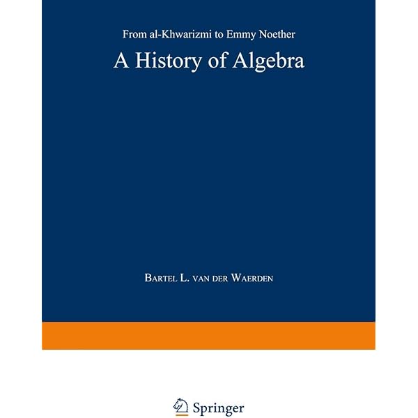 A History of Algebra: From al-Khwārizmī to Emmy Noether: Waerden