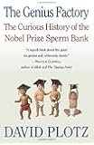 The Genius Factory: The Curious History of the Nobel Prize Sperm Bank