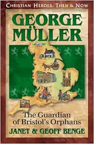 George Muller The Guardian Of Bristol S Orphans Christian Heroes Then Now Geoff Benge Janet Benge 8601404630224 Amazon Com Books