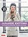 Japanese Knitting: Patterns for Sweaters, Scarves and More: Knits and crochets for experienced needle crafters