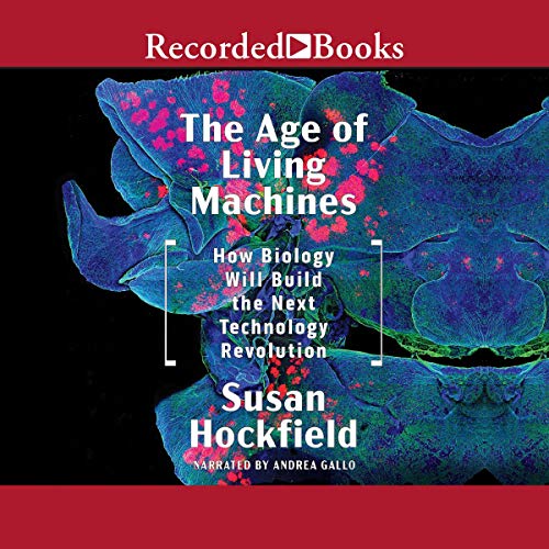 READ The Age of Living Machines: How the Convergence of Biology and Engineering Will Build the Next Techn KINDLE