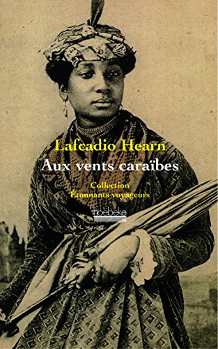 Aux vents des Caraïbes : Deux années dans les Antilles françaises by Lafcadio Hearn, Raphaël Confiant