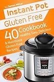 Instant Pot Gluten Free: 40 Healthy, Easy, Delicious & Nutritious Gluten-Free Recipes (Instant Pot Cookbooks) (Volume 4)