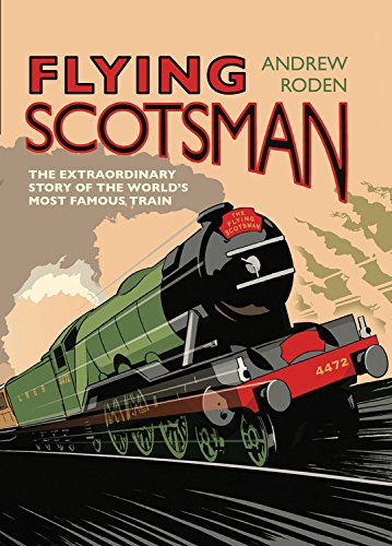 Flying Scotsman: The Extraordinary Story of the World's Most Famous Train Flying Scotsman: The Extraordinary Story of the World's Most Famous Train