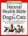 Natural Health Bible for Dogs & Cats : Your A-Z Guide to Over 200 Conditions, Herbs, Vitamins, and S by Shawn Messonnier D.V.M.