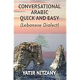 Conversational Arabic Quick and Easy: Learn the Lebanese Arabic Dialect. A Levantine Colloquial.