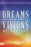 Dreams and Visions of Destiny by Barbie Breathitt