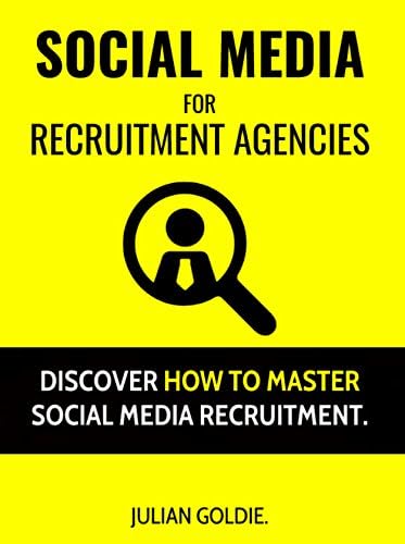 Social Media For Recruitment Agencies: Discover How To Master Social Media Recruitment. Kindle Edition