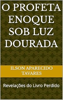 Livro O Profeta Enoque sob Luz Dourada: Revelações do Livro Perdido