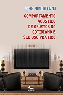 Livro Comportamento Acústico de Objetos do  Cotidiano e Seu Uso Prático: Projeto e Aplicações de Acústica