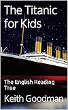 The Titanic for Kids: The English Reading Tree (The English Reading Tree Series Book 1)