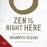 Zen Is Right Here: Teaching Stories and Anecdotes