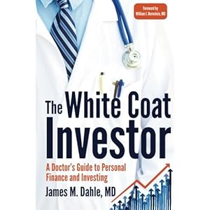The White Coat Investor: A Doctor's Guide To Personal Finance And Investing