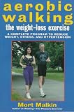 Aerobic Walking The Weight-Loss Exercise: A Complete Program to Reduce Weight, Stress, and Hypertens by Mort Malkin