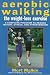 Aerobic Walking The Weight-Loss Exercise: A Complete Program to Reduce Weight, Stress, and Hypertens by Mort Malkin