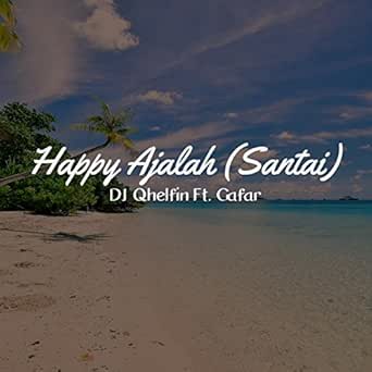 Happy Ajalah Ft Gafar Santai Explicit By Dj Qhelfin On Amazon Music Amazon Com