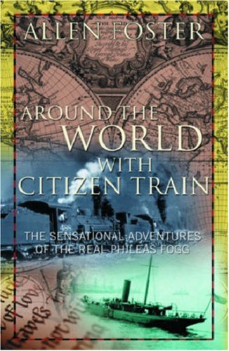 Download Around the World with Citizen Train: The Sensational Adventures of the Real Phileas Fogg Download Around the World with Citizen Train: The Sensational Adventures of the Real Phileas Fogg