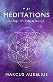 The Meditations: An Emperor's Guide to Mastery