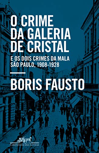 O crime da Galeria de Cristal: E os dois crimes da mala — São Paulo, 1908-1928 por [Fausto, Boris]