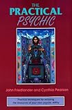 The Practical Psychic: Practical techniques for enlisting the resources of your own ability