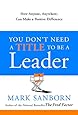 You Don't Need a Title to Be a Leader: How Anyone, Anywhere, Can Make a Positive Difference