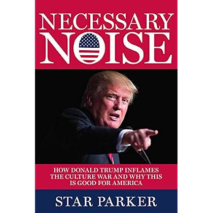 Necessary Noise: How Donald Trump Inflames the Culture War and Why This Is Good News for America