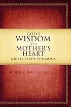 God's Wisdom for a Mother's Heart: A Bible Study for Moms