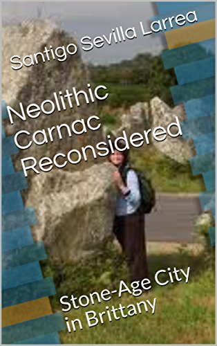 Neolithic Carnac Reconsidered: Stone-Age City in Brittany