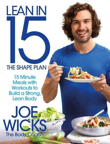 Lean in 15: the Shape Plan: 15-Minute Meals and Workouts to Build a Strong, Lean Body, by Joe Wicks
