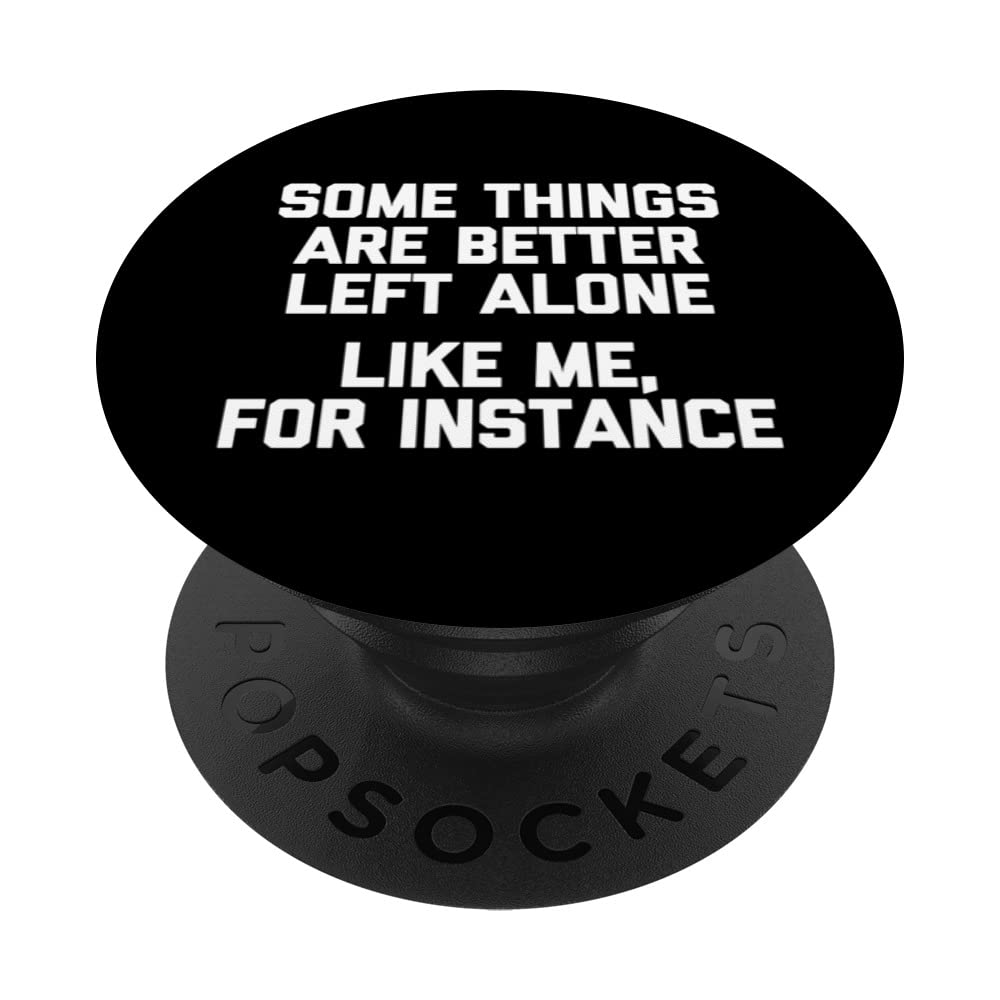 Some Things Are Better Left Alone (Like Me, For Instance) PopSockets Swappable PopGrip